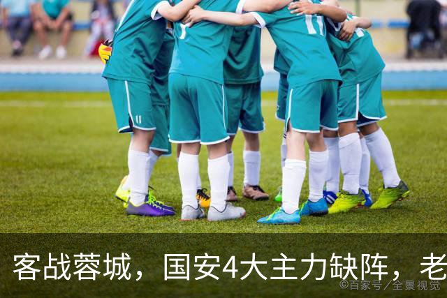 客战蓉城，国安4大主力缺阵，老伤号复出首发，成京蓉大战胜负手