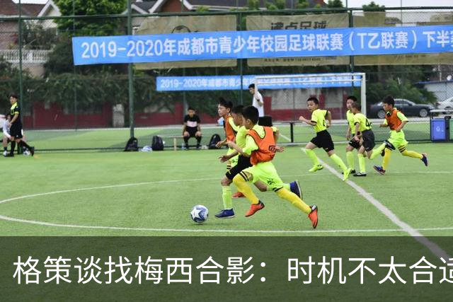 格策谈找梅西合影：时机不太合适 但他是我偶像+我想他应该没意见