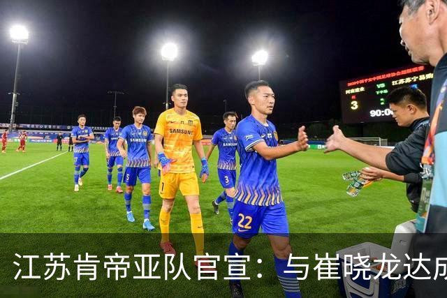 江苏肯帝亚队官宣：与崔晓龙达成续约协议