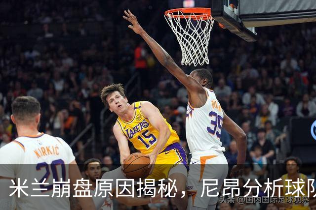 米兰崩盘原因揭秘，尼昂分析球队未来与莱奥潜力