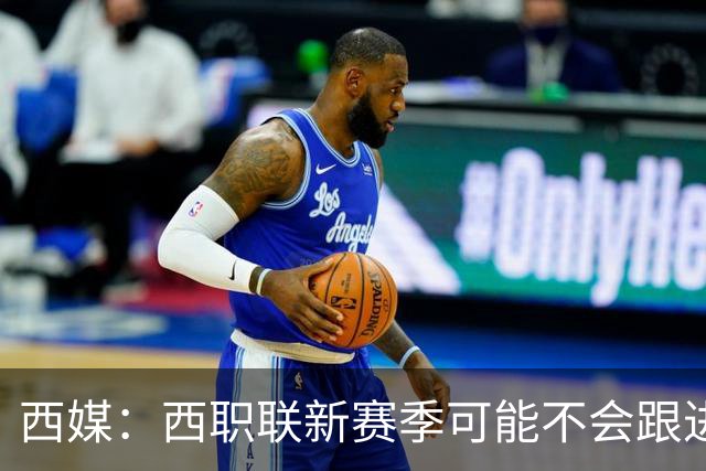 西媒：西职联新赛季可能不会跟进世界杯上的“维尼修斯法案”