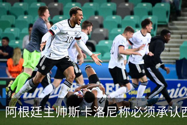 阿根廷主帅斯卡洛尼称必须承认西班牙踢得更好：决赛判罚没有遭遇不公，我们应该感到满足