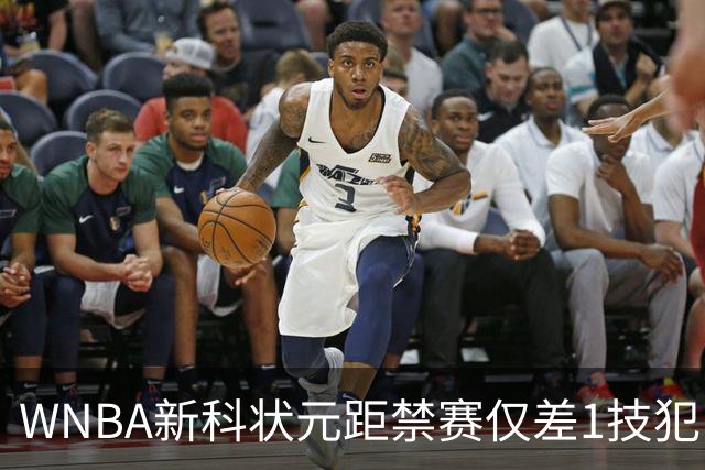 WNBA新科状元距禁赛仅差1技犯 与对手互喷后笑称“去问魔法球”